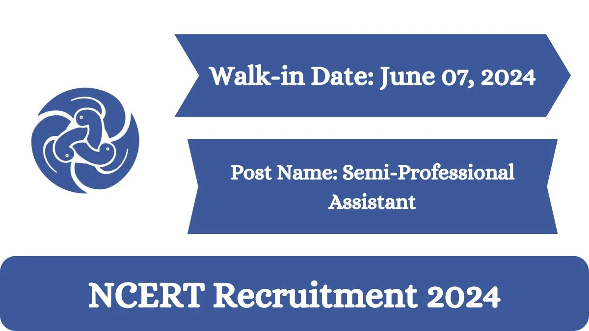 NCERT Recruitment 2024 Walk-In Interviews for Semi-Professional Assistant on June 07, 2024