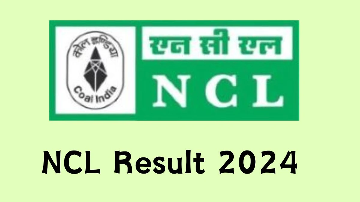 NCL Result 2024 Announced. Direct Link to Check NCL Assistant Foreman Result 2024 nclcil.in - 25 May 2024