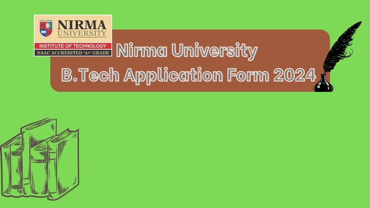 Nirma University B.Tech Application Form 2024 at nirmauni.ac.in Link Ongoing Here
