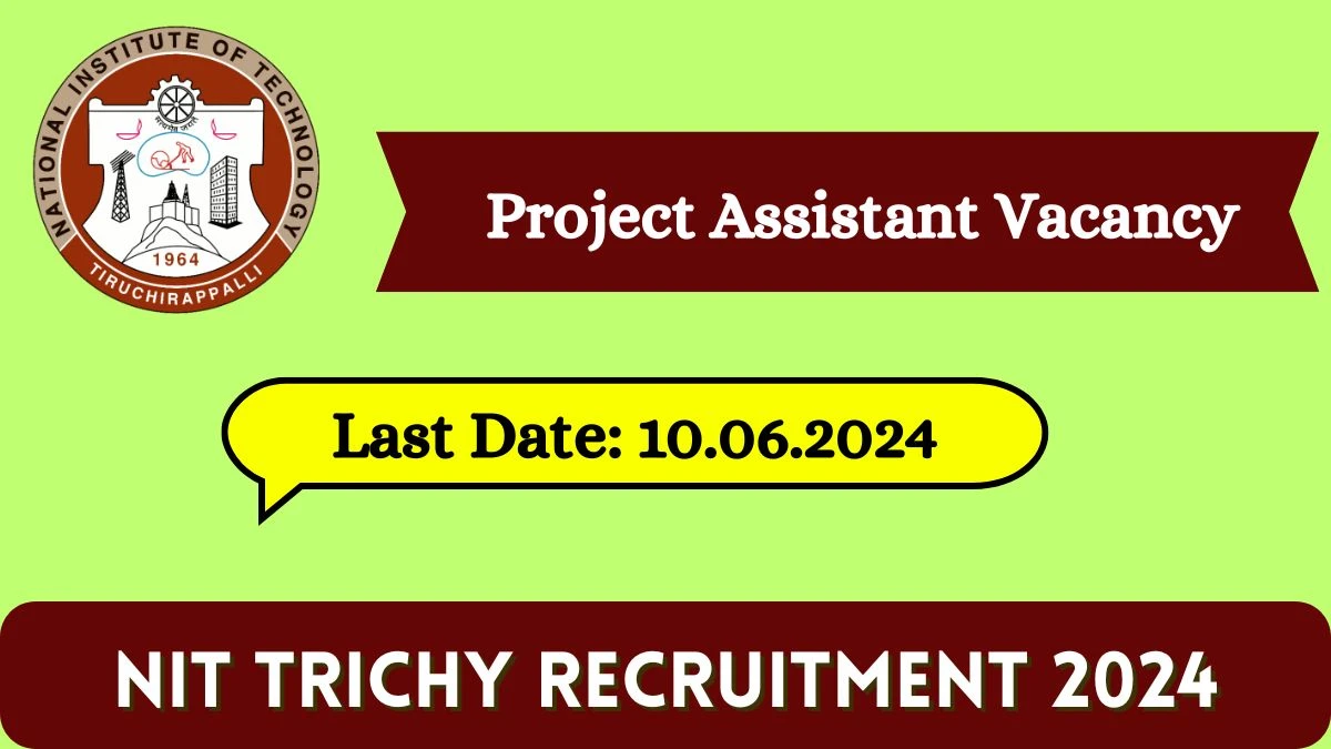 NIT Trichy Recruitment 2024 - Latest Project Assistant Vacancies on 22 May 2024