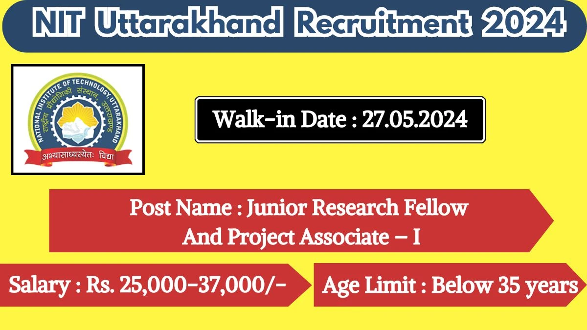 NIT Uttarakhand Recruitment 2024 Walk-In Interviews for Junior Research Fellow And Project Associate – I on May 27, 2024