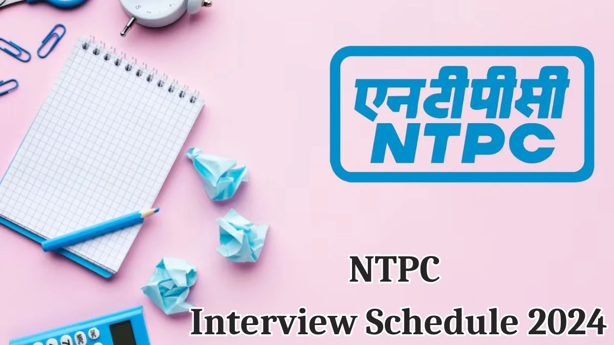 NTPC Interview Schedule 2024 for Executive Posts Released Check Date Details at ntpc.co.in - 22 May 2024