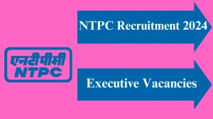 NTPC Recruitment 2024 - Latest Executive Vacancies on 25 May 2024