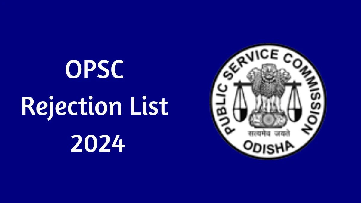 OPSC Rejection List 2024 Released. Check the OPSC Post Graduate Teachers List 2024 Date at opsc.gov.in Rejection List - 30 May 2024