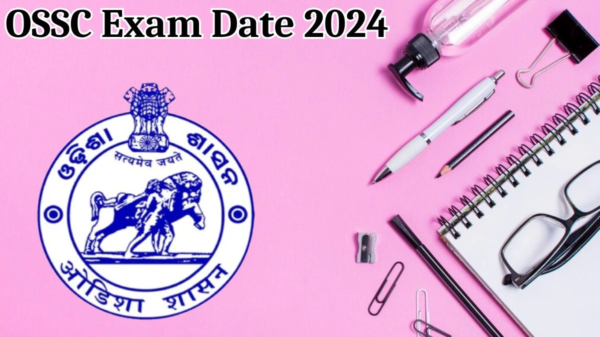 OSSC Exam Date 2024 at ossc.gov.in Verify the schedule for the examination date, Junior Stenographer and Other Posts, and site details. - 17 May 2024