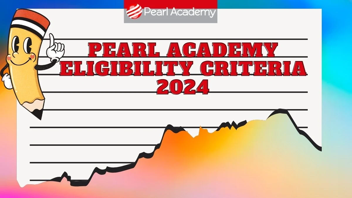 Pearl Academy Eligibility Criteria 2024 at pearlacademy.com Check Age Limit Exam Updates Here