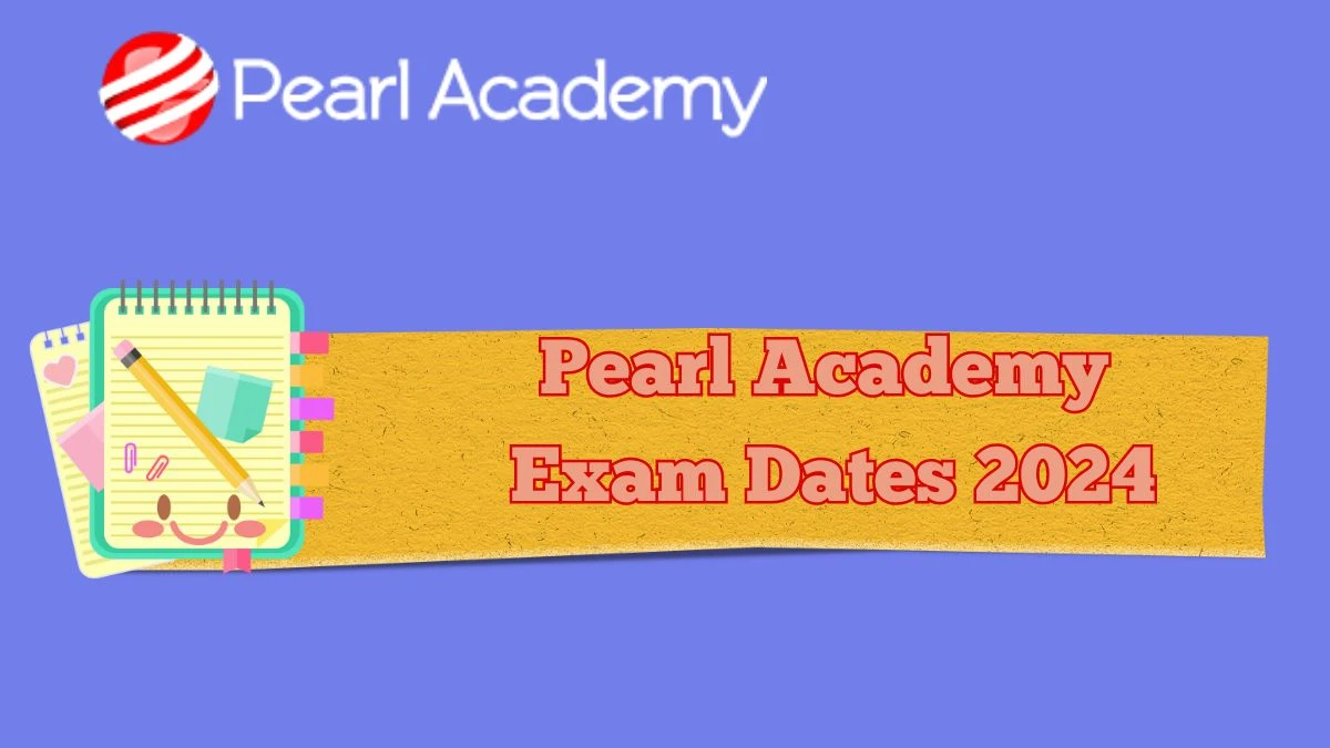 Pearl Academy Exam Dates 2024 (Declared) at pearlacademy.com Exam Details Here