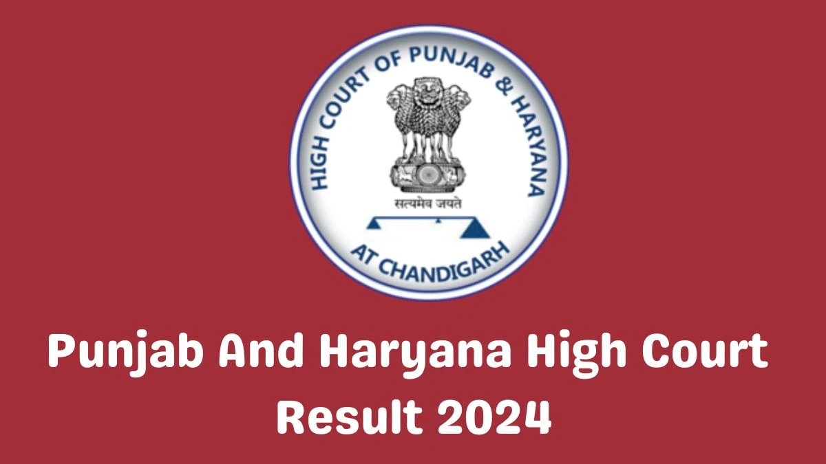 Punjab and Haryana HC Result 2024 To Be Announced Soon Driver @ highcourtchd.gov.in check Scorecard, Merit List - 09 May 2024