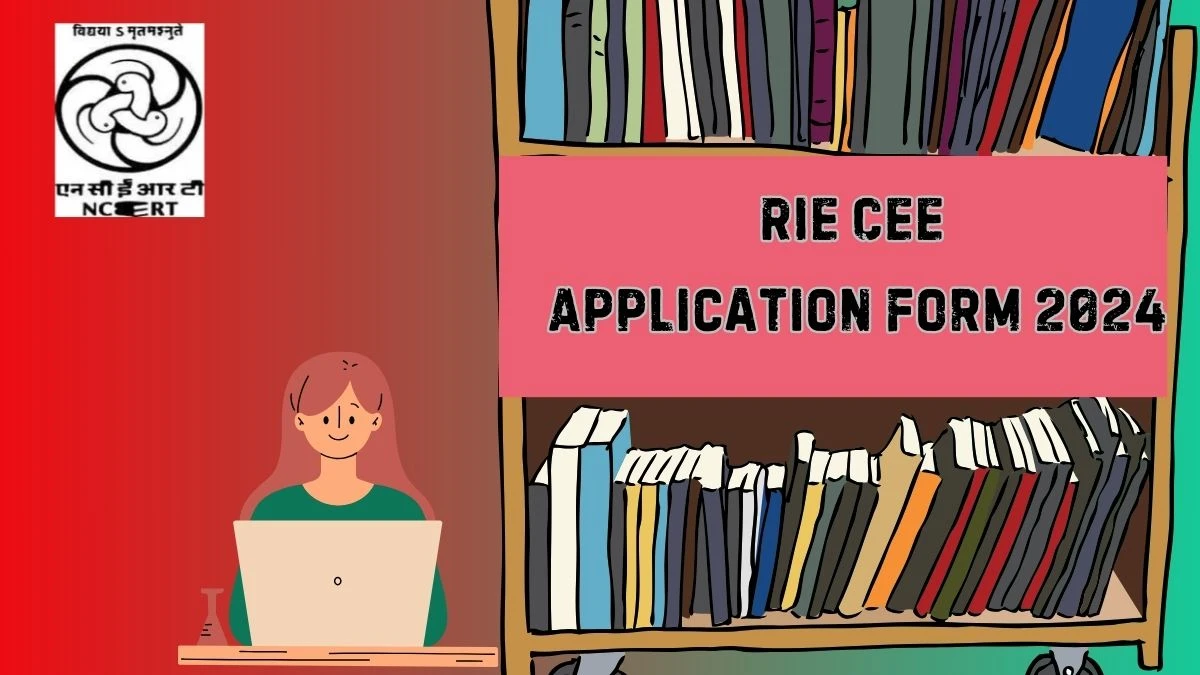 RIE CEE Application Form 2024 at cee.ncert.gov.in Check Steps To Apply Link Updates Here