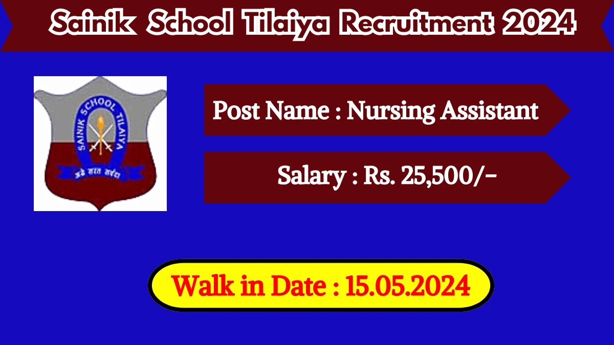Sainik School Tilaiya Recruitment 2024 Walk-In Interviews for Nursing Assistant on 15.05.2024