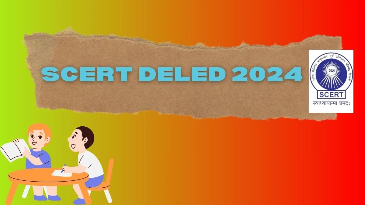 SCERT DELED 2024 @ scertdelhi.admissions.nic.in Check Notification Details Here