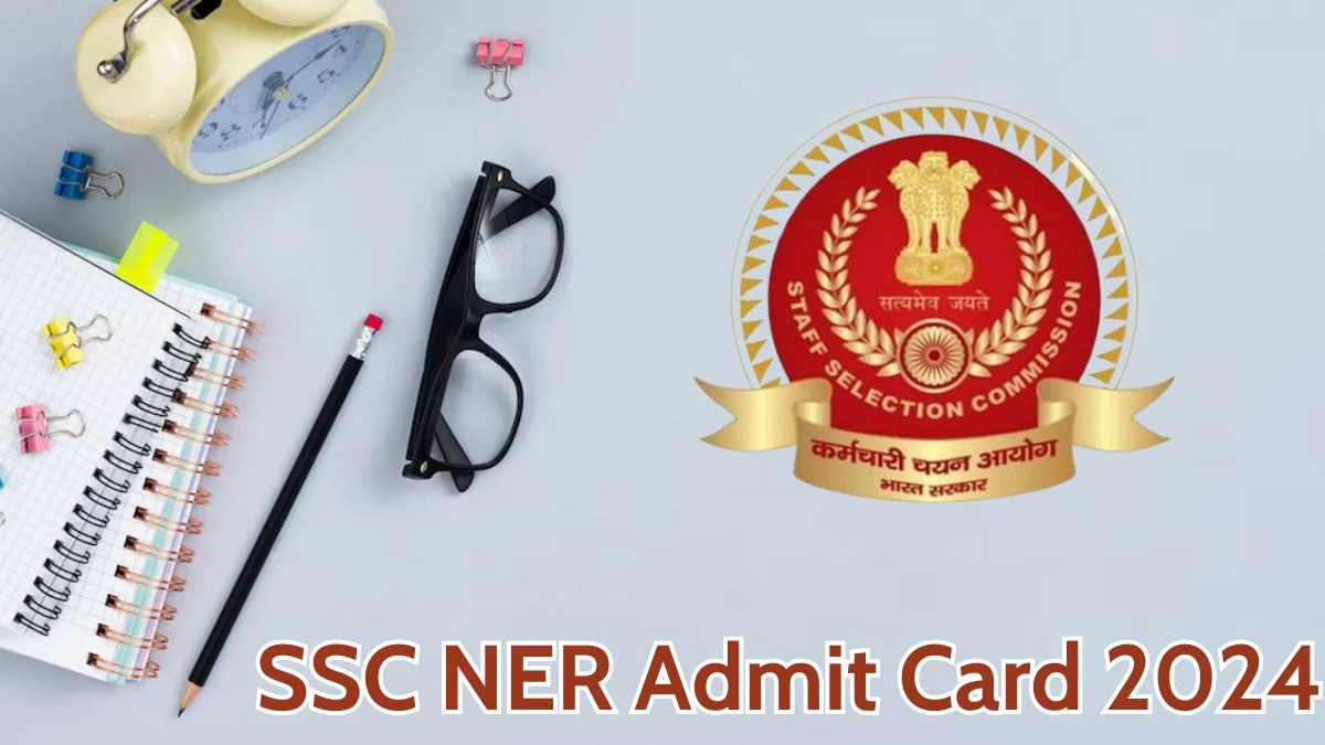 SSC NER Admit Card 2024 Released @ sscner.org.in. Download the Junior Engineer Admit Card Here - 27 May 2024