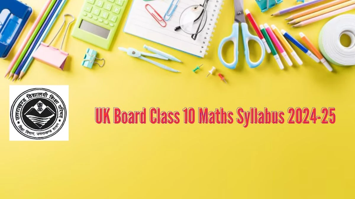 UK Board Class 10 Maths Syllabus 2024-25 at ubse.uk.gov.in Check Exam Pattern,Syllabus Here