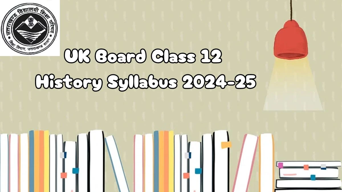 UK Board Class 12 History Syllabus 2024-25 at ubse.uk.gov.in Syllabus, Pattern Here