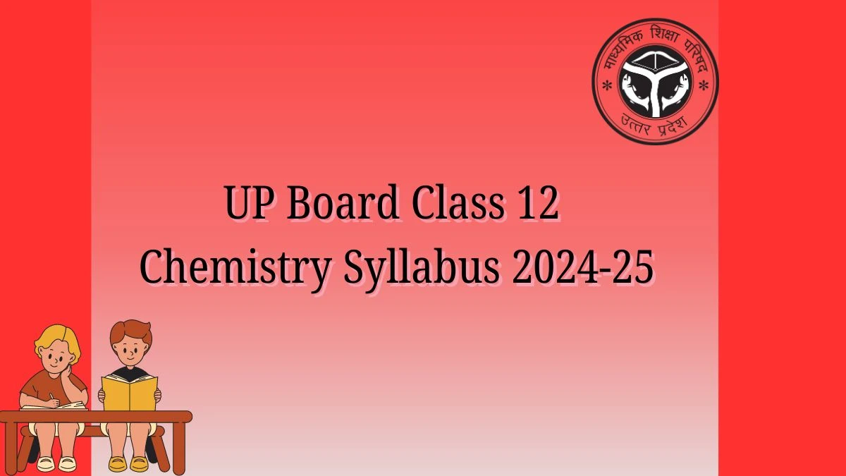 UP Board Class 12 Chemistry Syllabus 2024-25 at upmsp.edu.in Check Syllabus Exam Pattern Here
