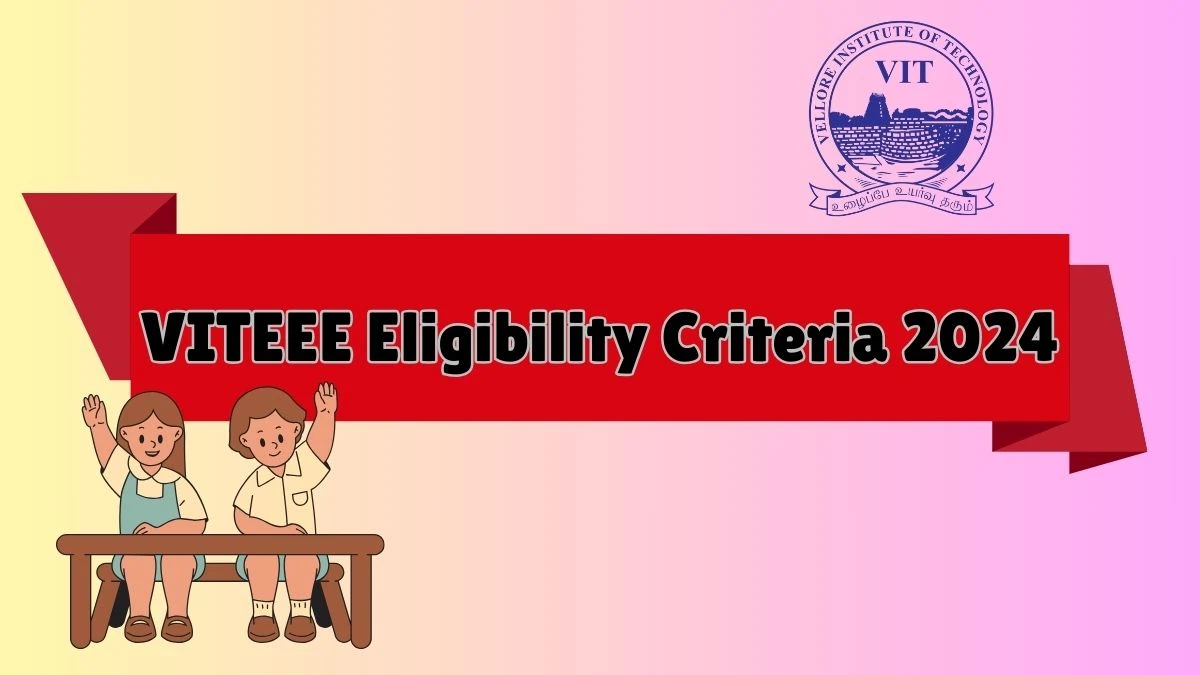 VITEEE Eligibility Criteria 2024 at viteee.vit.ac.in Check Age, Qualification Details Here