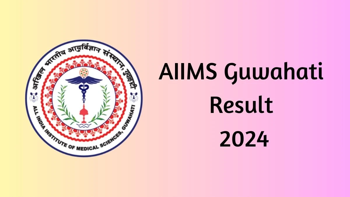 AIIMS Guwahati Faculty Post Result 2024 Announced Download AIIMS Guwahati Result at aiimsguwahati.ac.in - 20 June 2024