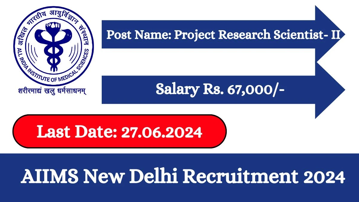 AIIMS New Delhi Recruitment 2024 - Latest Project Research Scientist Vacancies on 12 June 2024