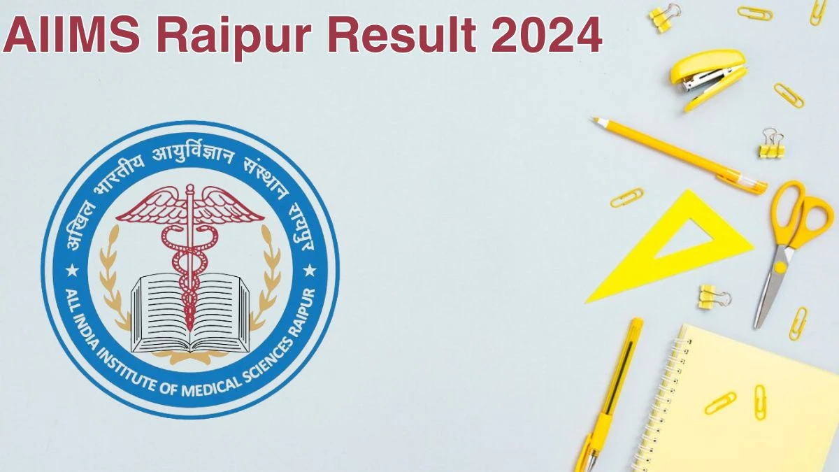 AIIMS Raipur Result 2024 Announced. Direct Link to Check AIIMS Raipur Junior Resident Result 2024 aiimsraipur.edu.in - 07 June 2024