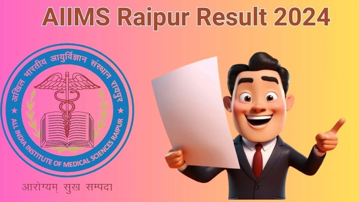 AIIMS Raipur Result 2024 Announced. Direct Link to Check AIIMS Raipur Senior Resident Result 2024 - 13 June 2024