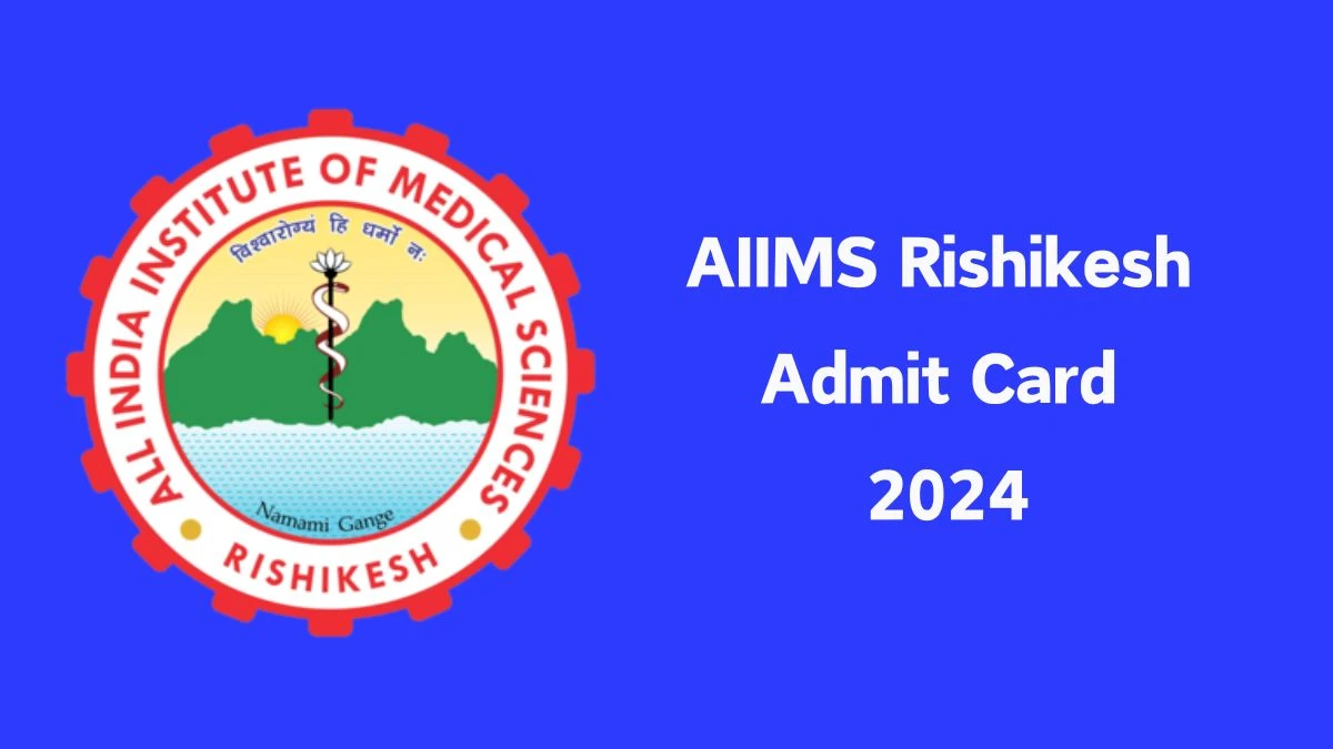 AIIMS Rishikesh Admit Card 2024 will be declared soon aiimsrishikesh.edu.in Steps to Download Hall Ticket for Senior Resident - 08 June 2024