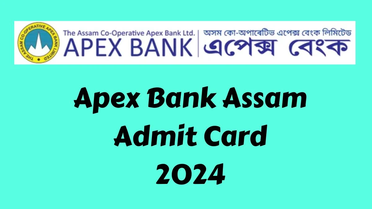 Apex Bank Assam Admit Card 2024 Released For Assistant Check and Download Hall Ticket, Exam Date @ apexbankassam.com - 19 June 2024