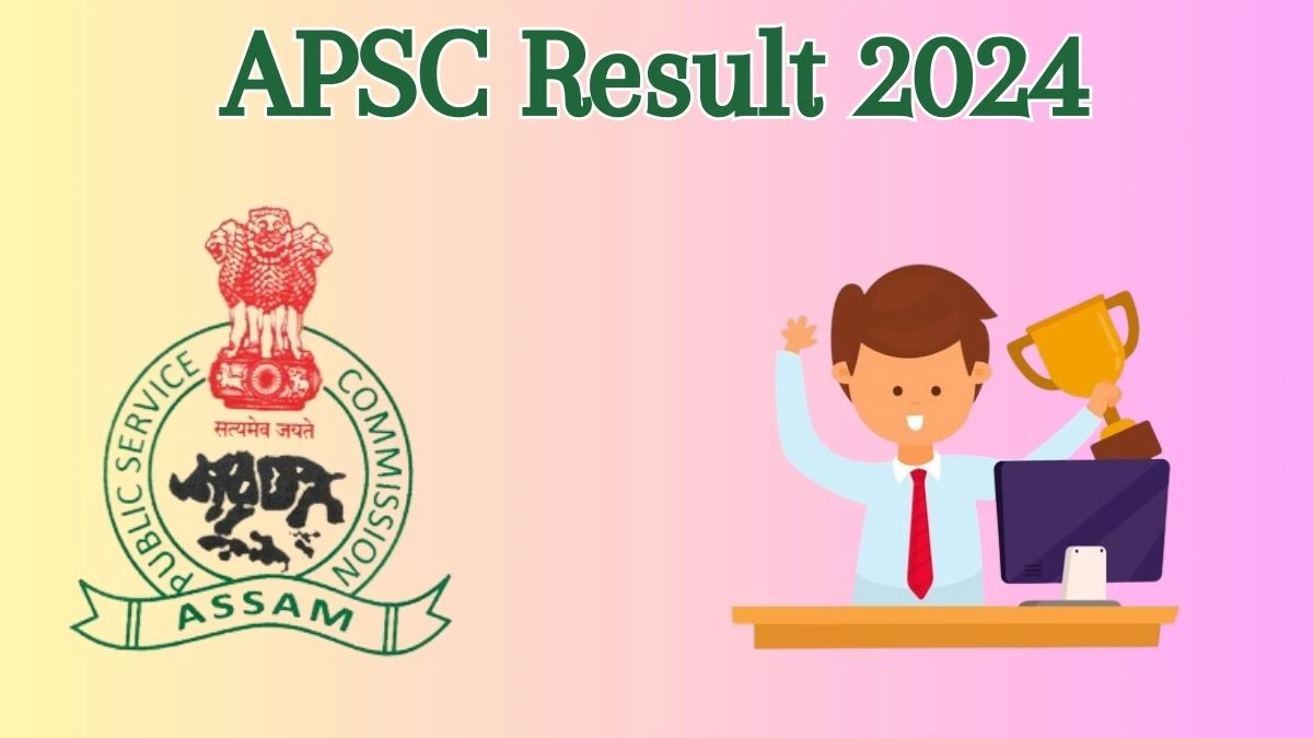 APSC Result 2024 Announced. Direct Link to Check APSC Lecturer Result 2024 apsc.nic.in - 07 June 2024