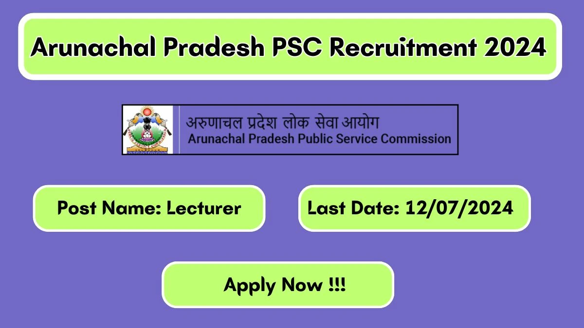Arunachal Pradesh PSC Recruitment 2024 - Latest Lecturer Vacancies on 15 June 2024