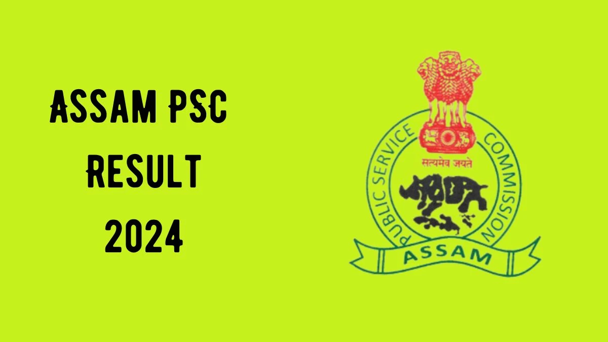 Assam PSC Result 2024 Announced. Direct Link to Check Assam PSC Conservation Officer Result 2024 apsc.nic.in - 17 June 2024