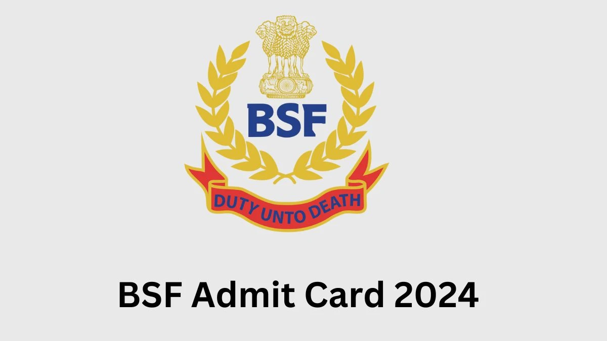 BSF Admit Card 2024 will be released SI, Constable and Head Constable Check Exam Date, Hall Ticket bsf.gov.in - 04 June 2024