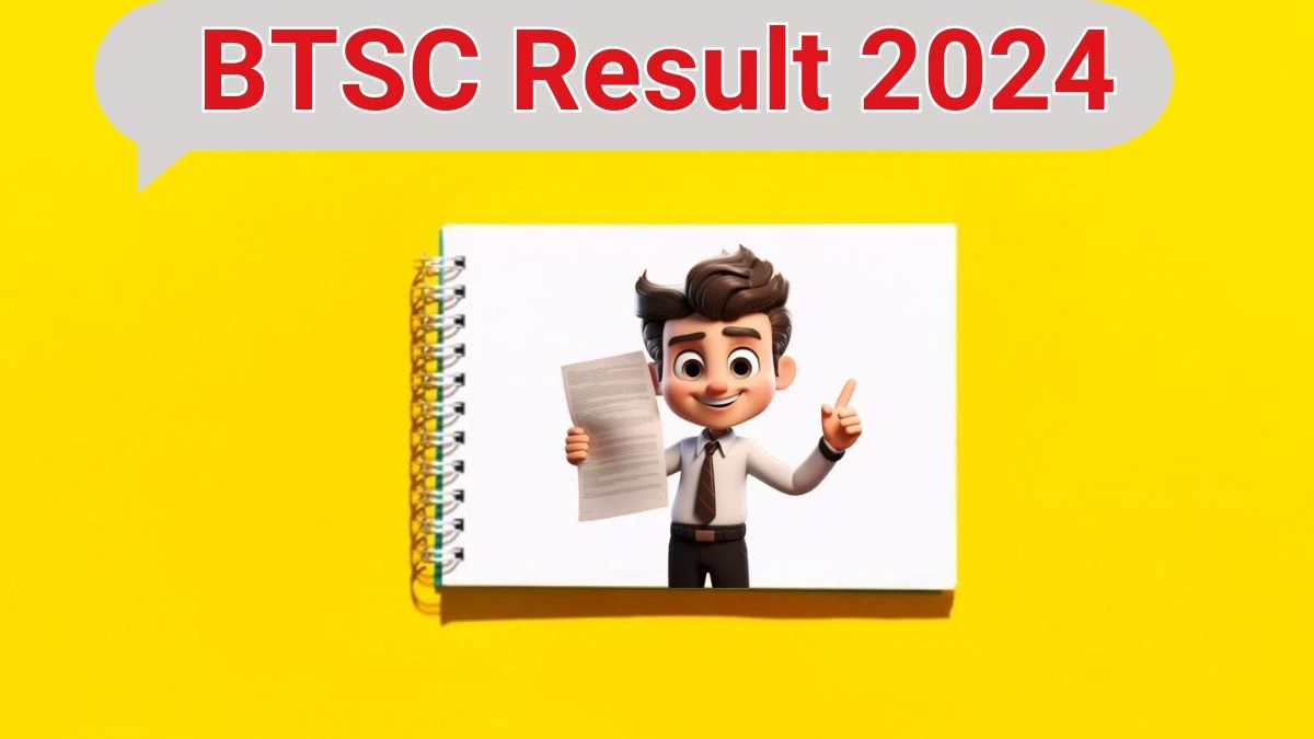 BTSC Result 2024 Announced. Direct Link to Check BTSC ITI Instructor Result 2024 - 13 June 2024