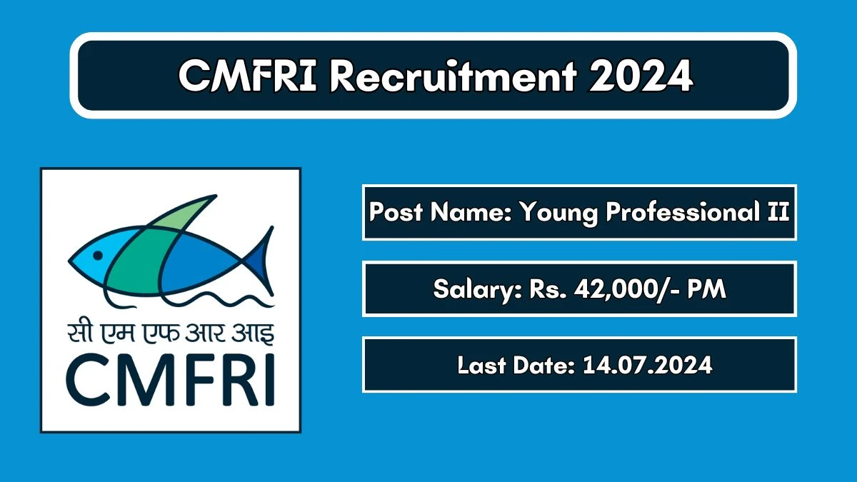 CMFRI Recruitment 2024 - Latest Young Professional II Vacancies on 29 June 2024