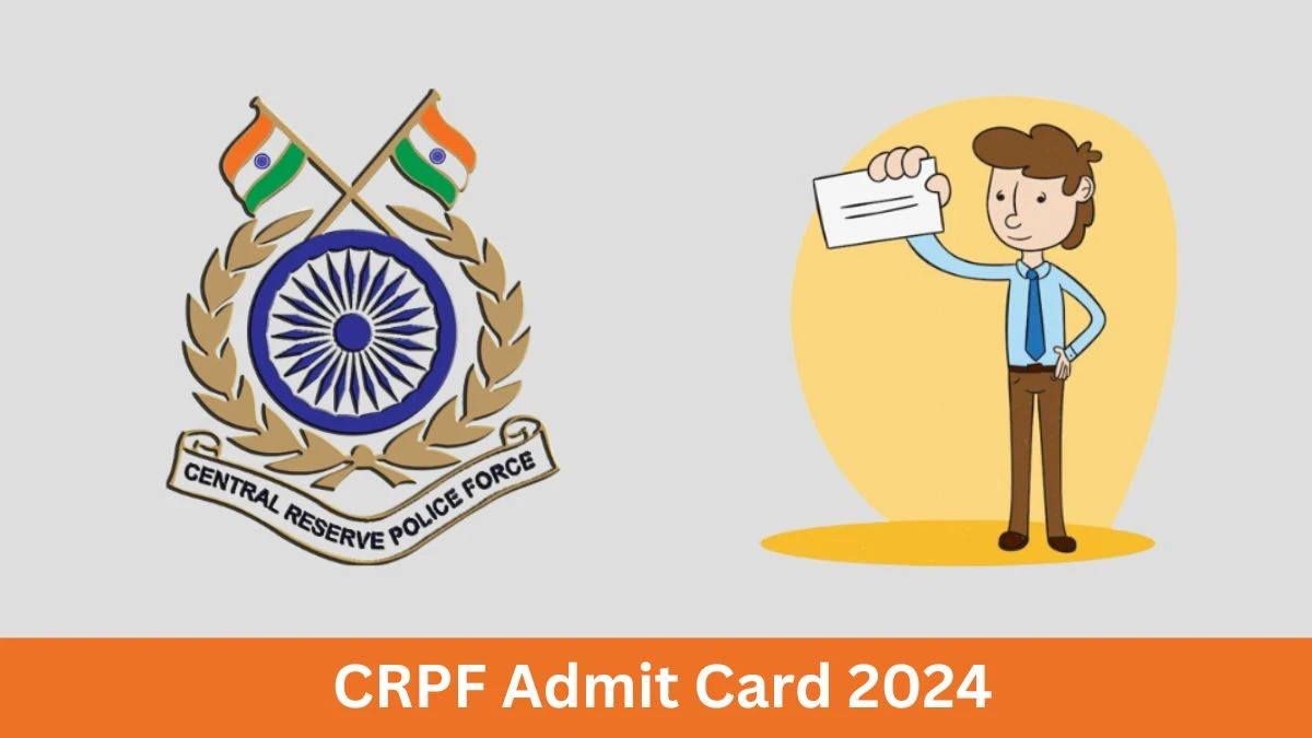 CRPF Admit Card 2024 Release Direct Link to Download CRPF Constable Admit Card crpf.gov.in - 26 June 2024