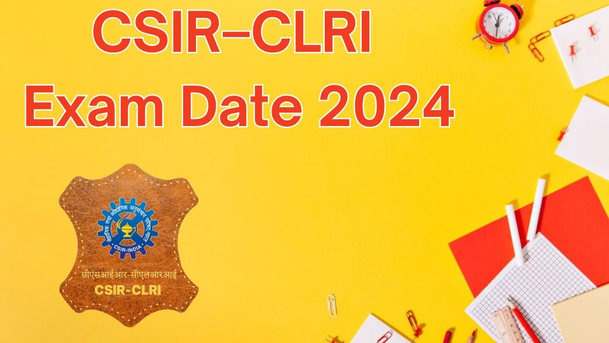 CSIR–CLRI Exam Date 2024 at clri.org Verify the schedule for the examination date, Project Assistant and Other Posts, and site details. - 06 June 2024