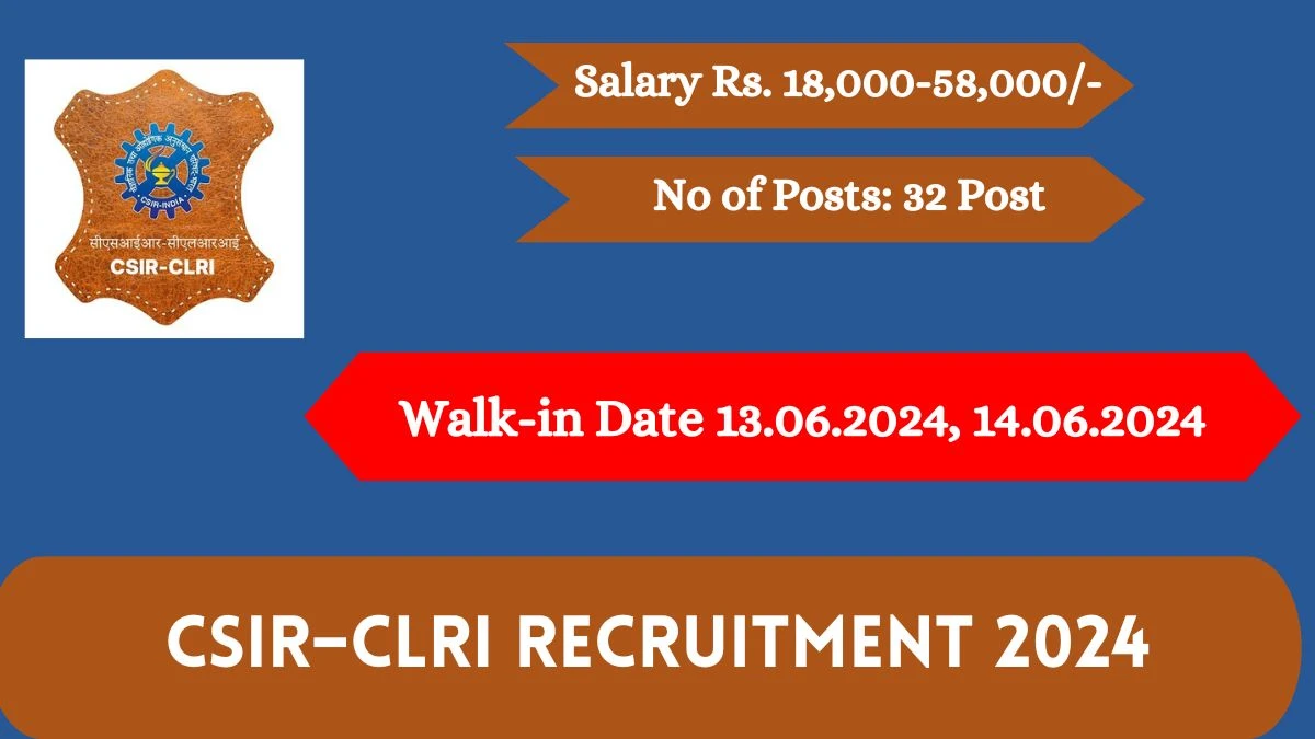 CSIR–CLRI Recruitment 2024 Walk-In Interviews for Administrative Assistant, Project Assistant and More Vacancies on 13.06.2024, 14.06.2024