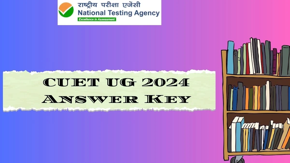 CUET UG 2024 Answer Key at exams.nta.ac.in/CUETUG Exam Answer Key