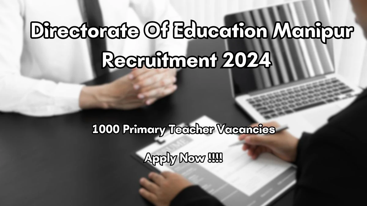 Directorate Of Education Manipur Recruitment 2024 Apply Online for Primary Teacher Job Vacancy, Know Qualification, Age Limit, Salary, Apply Online Date