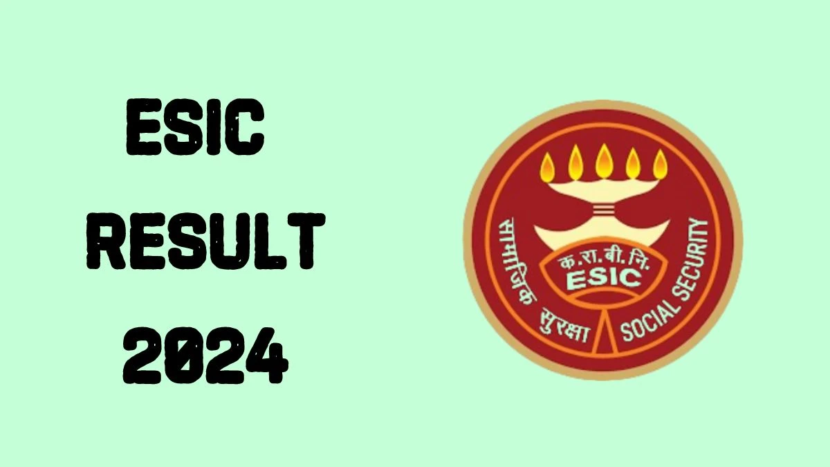 ESIC Result 2024 Announced. Direct Link to Check ESIC Upper Division Clerk Result 2024 esic.gov.in - 04 June 2024