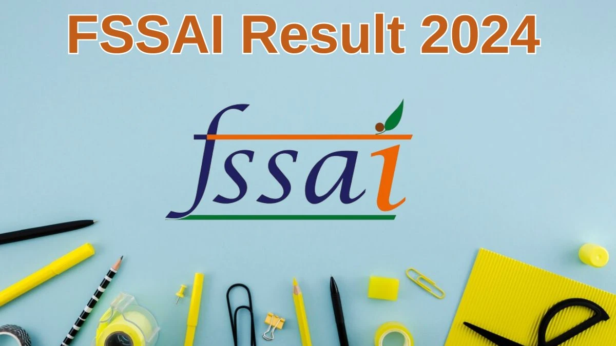 FSSAI Result 2024 Announced. Direct Link to Check FSSAI Assistant Result 2024 fssai.gov.in - 10 June 2024