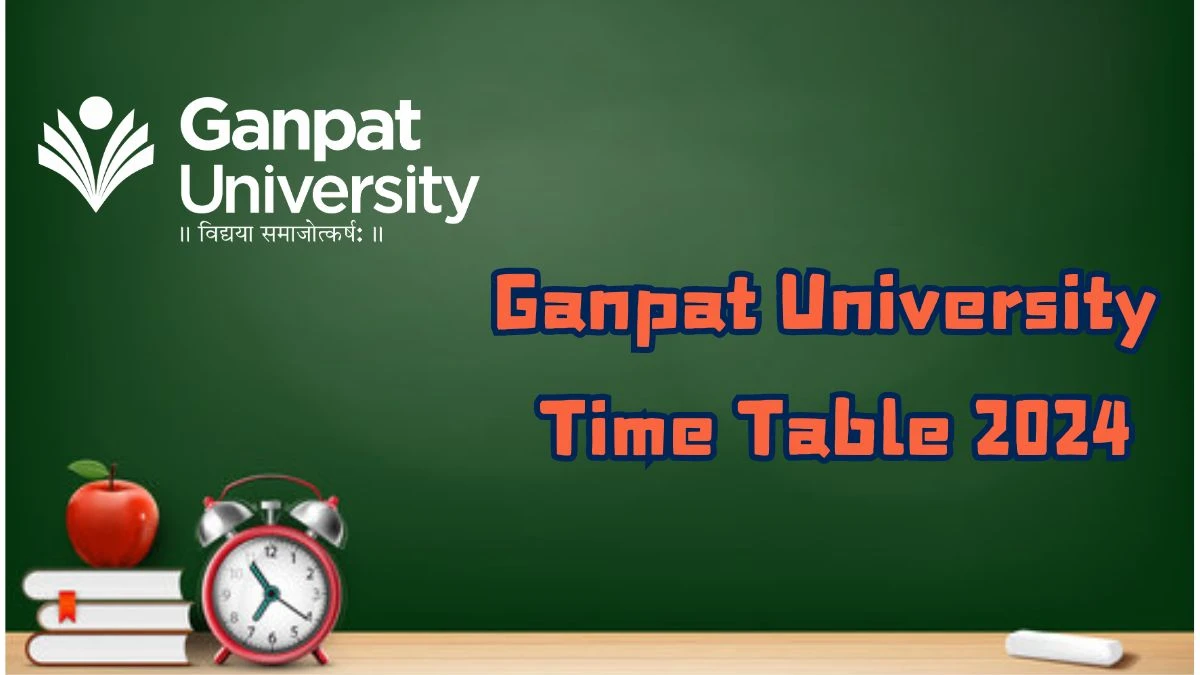 Ganpat University Time Table 2024 (Announced) ganpatuniversity.ac.in Download Ganpat University Date Sheet Here