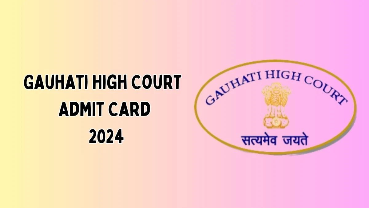 Gauhati High Court Admit Card 2024 For Senior Personal Assistant released Check and Download Hall Ticket, Exam Date @ ghconline.gov.in - 04 June 2024