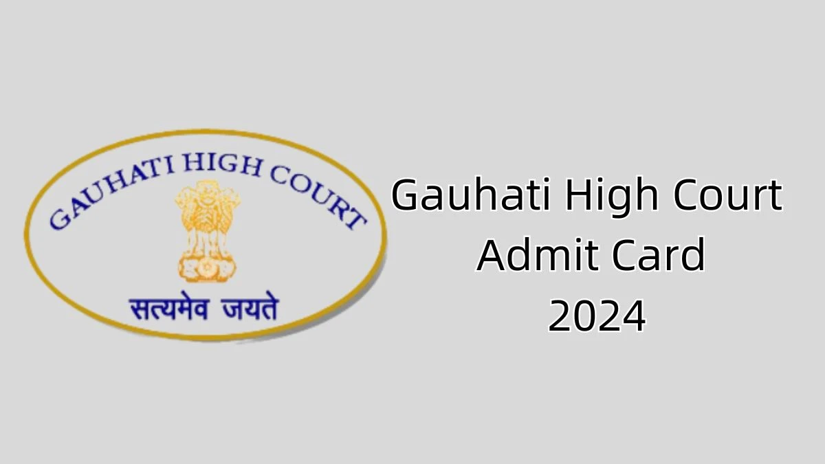 Gauhati High Court Admit Card 2024 Release Direct Link to Download Gauhati High Court Law Clerks Admit Card ghconline.gov.in - 05 June 2024