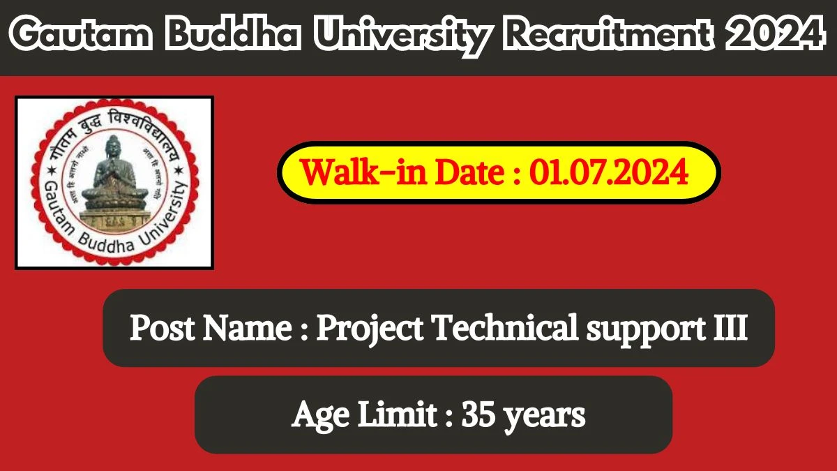 Gautam Buddha University Recruitment 2024 Walk-In Interviews for Project Technical support III on 01.07.2024