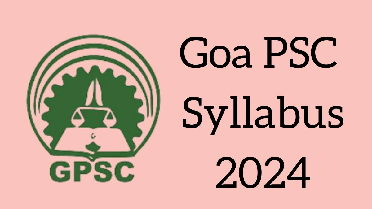 Goa PSC Syllabus 2024 Announced Download Goa PSC Exam pattern at gpsc.goa.gov.in - 19 June 2024