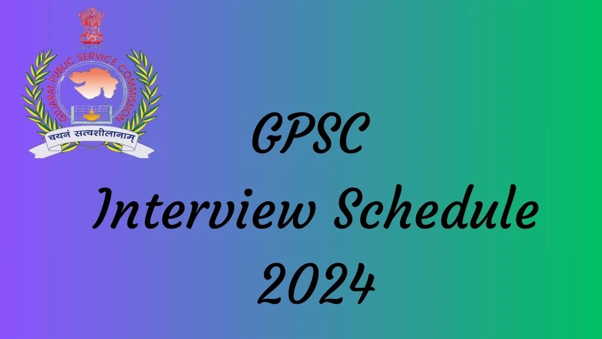 GPSC Interview Schedule 2024 (out) Check 01-07-2024 to 09-07-2024 for Professor and Other Posts at gpsc.gujarat.gov.in - 18 June 2024