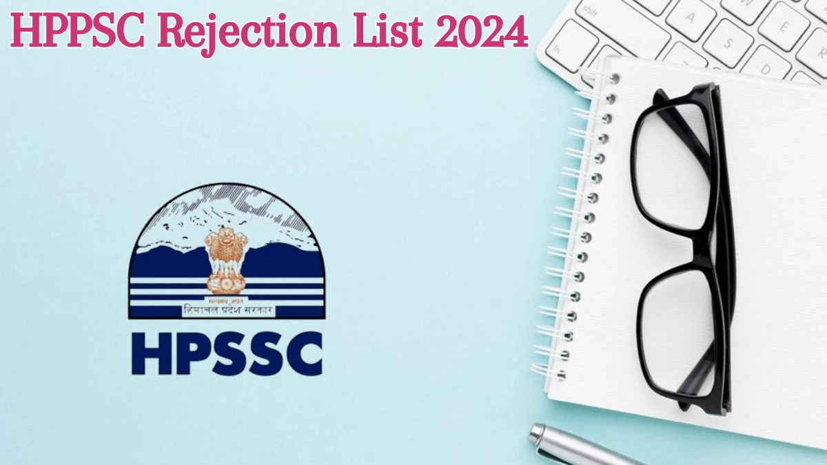 HPPSC Rejection List 2024 Released. Check the HPPSC Lecturer List 2024 Date at hppsc.hp.gov.in Rejection List - 07 June 2024