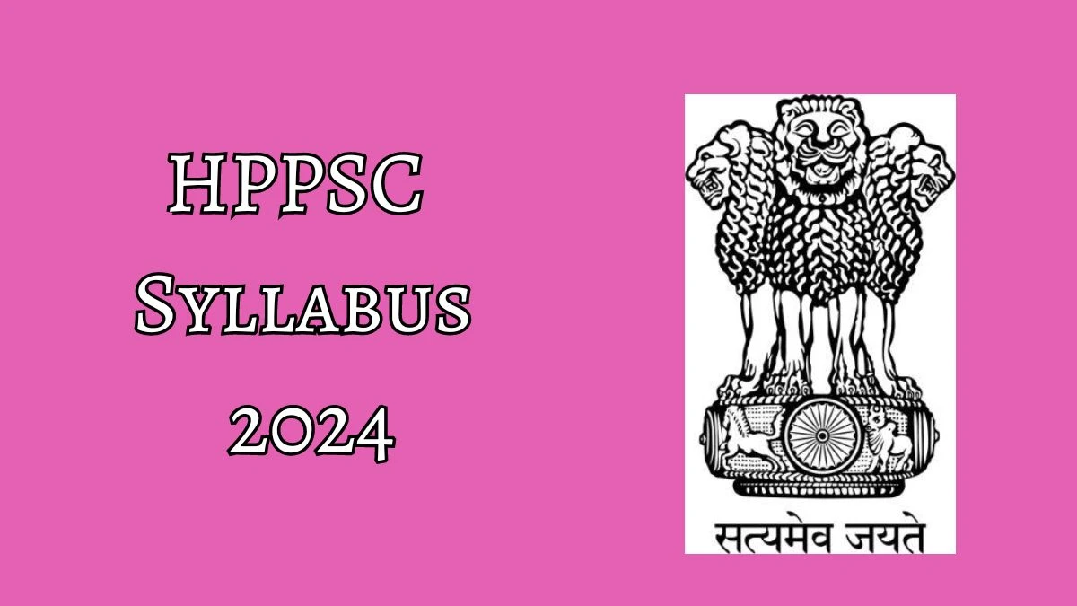 HPPSC Syllabus 2024 Announced Download HPPSC Exam pattern at hppsc.hp.gov.in - 20 June 2024