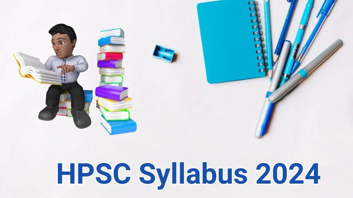 HPSC Syllabus 2024 Announced Download the HPSC Civil Services Examination Exam pattern at hpsc.gov.in - 13 June 2024