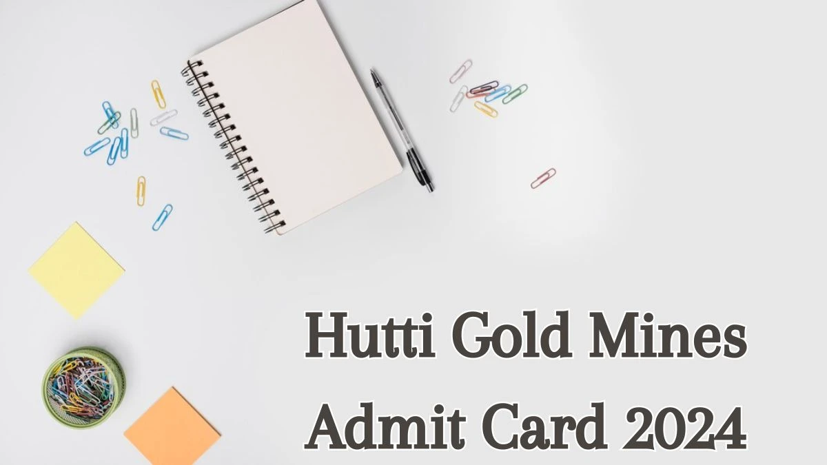Hutti Gold Mines Admit Card 2024 will be released Assistant Foreman and Other Posts Check Exam Date, Hall Ticket huttigold.karnataka.gov.in - 07 June 2024