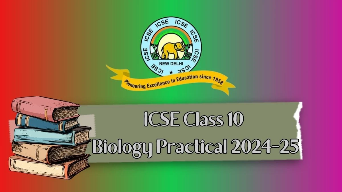 ICSE Class 10 Biology Practical 2024-25 at cisce.org Experiments and Marking Scheme Details Here